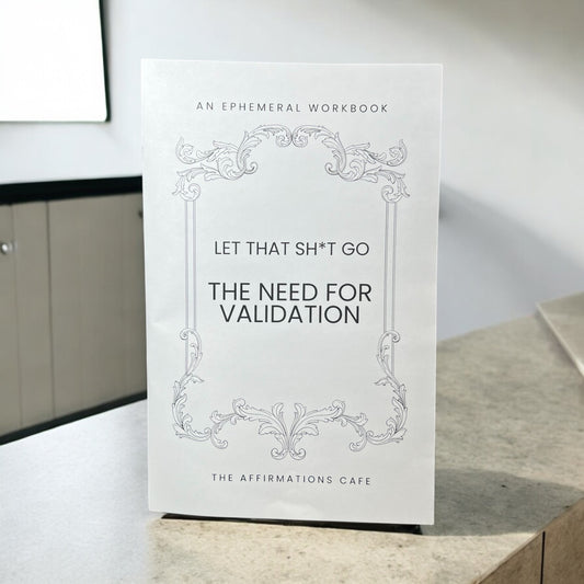 Let That Sh*t Go Workbook: The Need for Validation